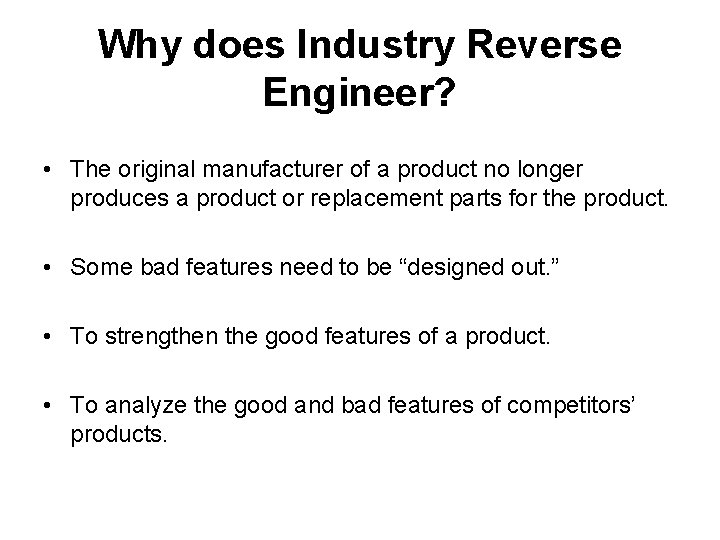 Why does Industry Reverse Engineer? • The original manufacturer of a product no longer Why does Industry Reverse Engineer? • The original manufacturer of a product no longer