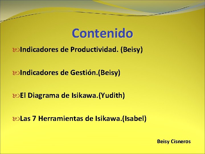 Contenido Indicadores de Productividad. (Beisy) Indicadores de Gestión. (Beisy) El Diagrama de Isikawa. (Yudith)