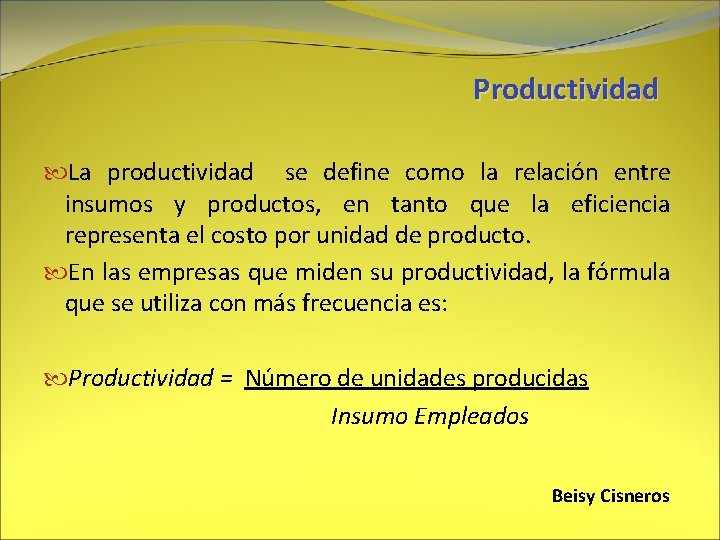 Productividad La productividad se define como la relación entre insumos y productos, en tanto