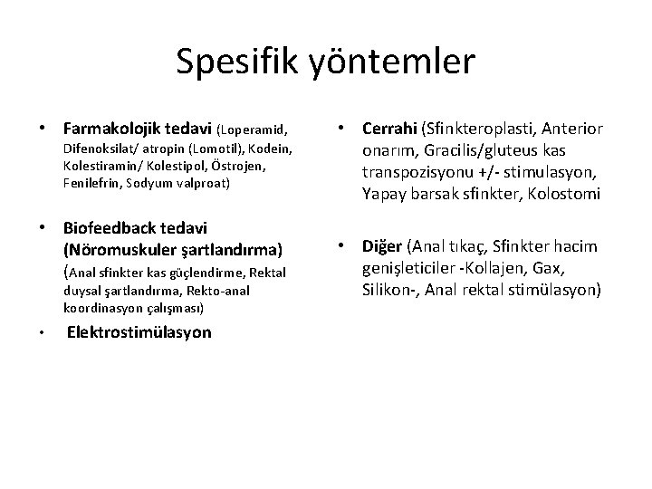 Spesifik yöntemler • Farmakolojik tedavi (Loperamid, Difenoksilat/ atropin (Lomotil), Kodein, Kolestiramin/ Kolestipol, Östrojen, Fenilefrin,