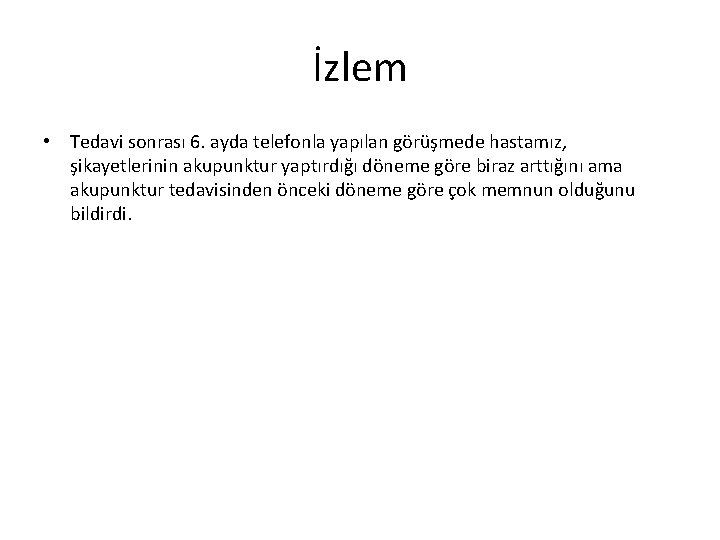 İzlem • Tedavi sonrası 6. ayda telefonla yapılan görüşmede hastamız, şikayetlerinin akupunktur yaptırdığı döneme