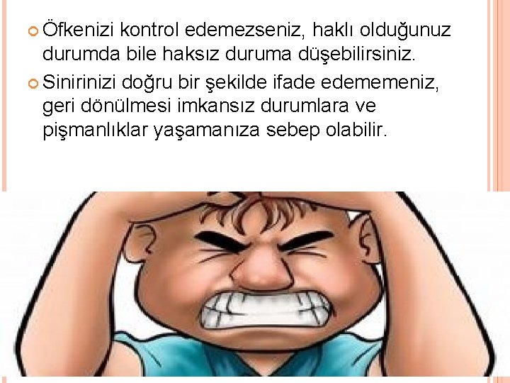  Öfkenizi kontrol edemezseniz, haklı olduğunuz durumda bile haksız duruma düşebilirsiniz. Sinirinizi doğru bir