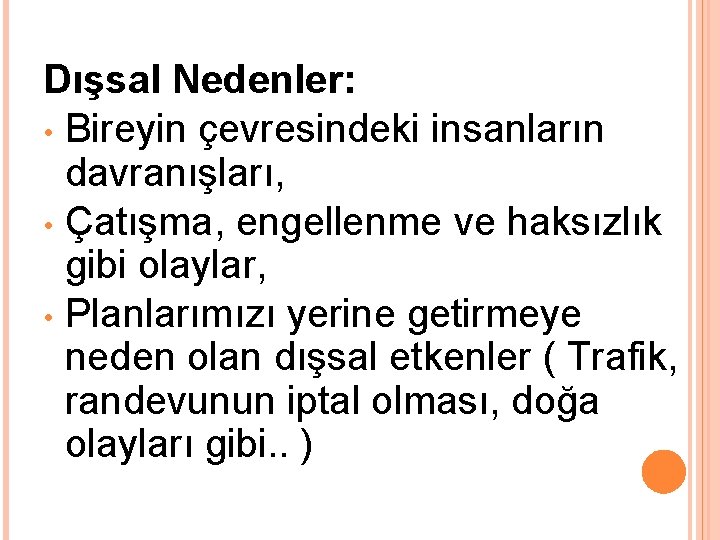 Dışsal Nedenler: • Bireyin çevresindeki insanların davranışları, • Çatışma, engellenme ve haksızlık gibi olaylar,