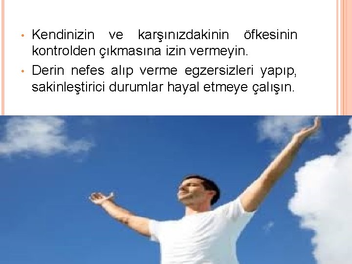  • • Kendinizin ve karşınızdakinin öfkesinin kontrolden çıkmasına izin vermeyin. Derin nefes alıp