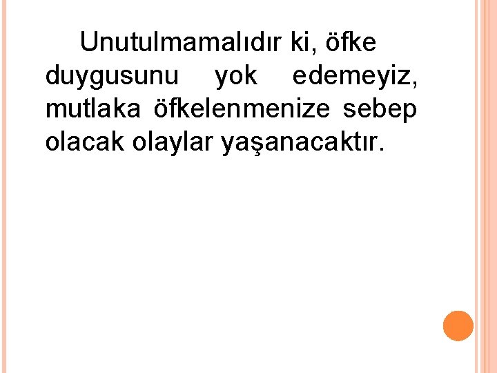 Unutulmamalıdır ki, öfke duygusunu yok edemeyiz, mutlaka öfkelenmenize sebep olacak olaylar yaşanacaktır. 