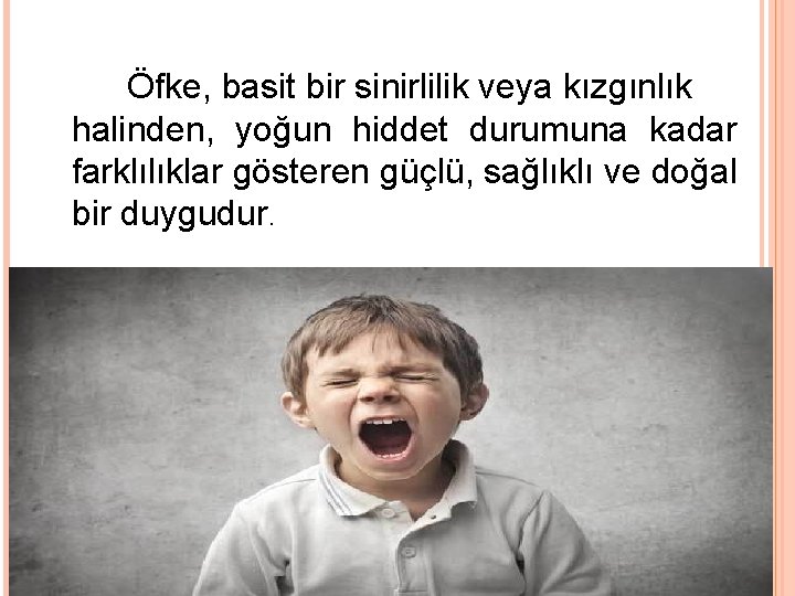 Öfke, basit bir sinirlilik veya kızgınlık halinden, yoğun hiddet durumuna kadar farklılıklar gösteren güçlü,