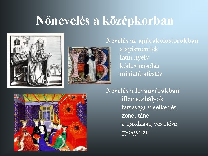 Nőnevelés a középkorban Nevelés az apácakolostorokban alapismeretek latin nyelv kódexmásolás miniatúrafestés Nevelés a lovagvárakban