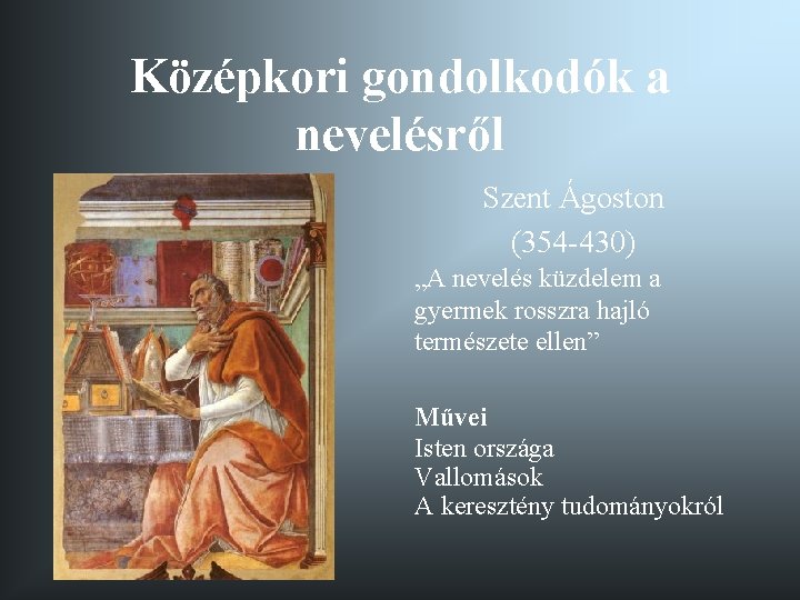 Középkori gondolkodók a nevelésről Szent Ágoston (354 -430) „A nevelés küzdelem a gyermek rosszra