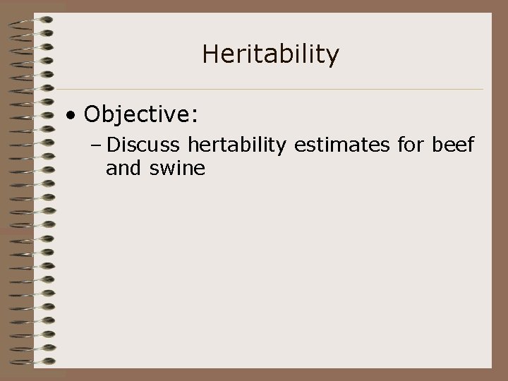 Heritability • Objective: – Discuss hertability estimates for beef and swine 