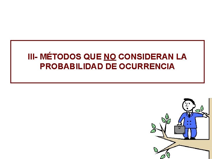 III- MÉTODOS QUE NO CONSIDERAN LA PROBABILIDAD DE OCURRENCIA 
