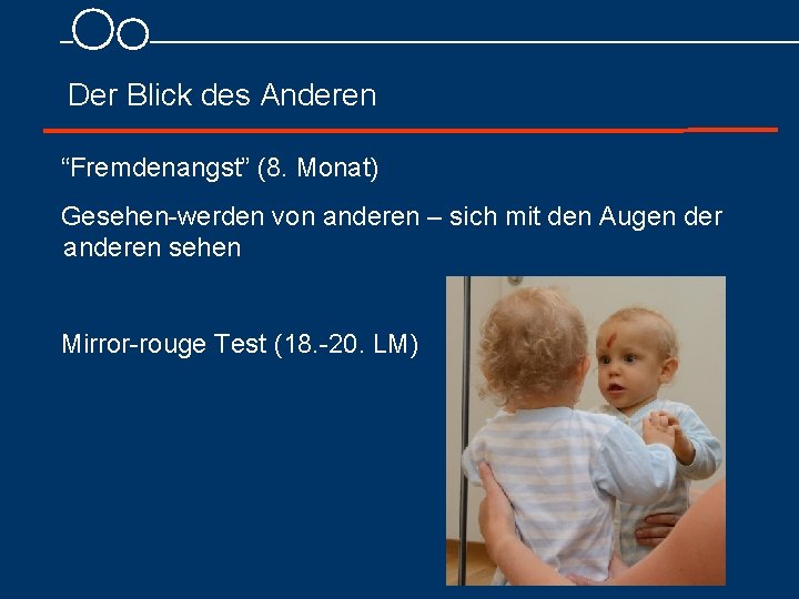 Der Blick des Anderen “Fremdenangst” (8. Monat) Gesehen werden von anderen – sich mit