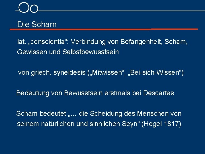 Die Scham lat. „conscientia“: Verbindung von Befangenheit, Scham, Gewissen und Selbstbewusstsein von griech. syneidesis