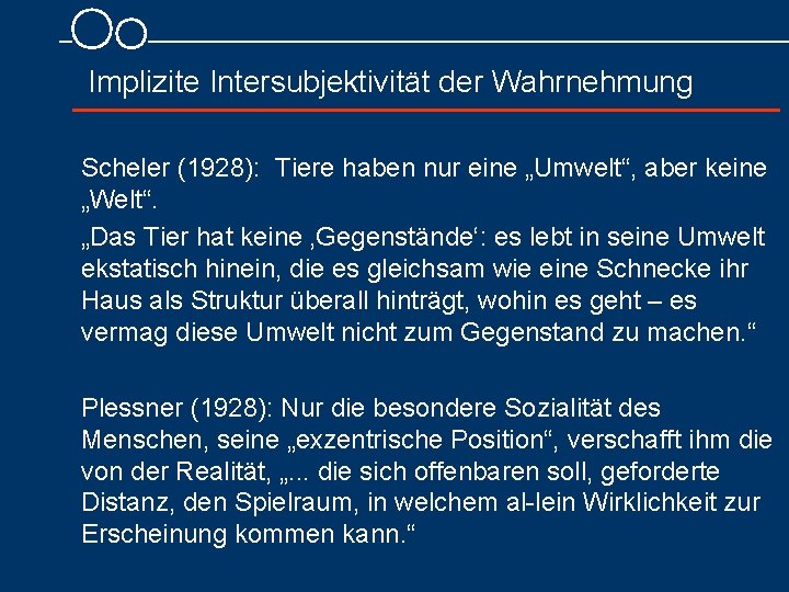 Implizite Intersubjektivität der Wahrnehmung Scheler (1928): Tiere haben nur eine „Umwelt“, aber keine „Welt“.