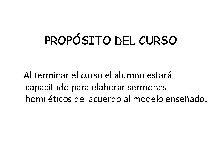 PROPÓSITO DEL CURSO Al terminar el curso el alumno estará capacitado para elaborar sermones