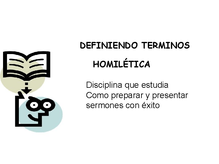 DEFINIENDO TERMINOS HOMILÉTICA Disciplina que estudia Como preparar y presentar sermones con éxito 