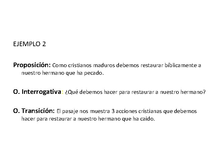 EJEMPLO 2 Proposición: Como cristianos maduros debemos restaurar bíblicamente a nuestro hermano que ha