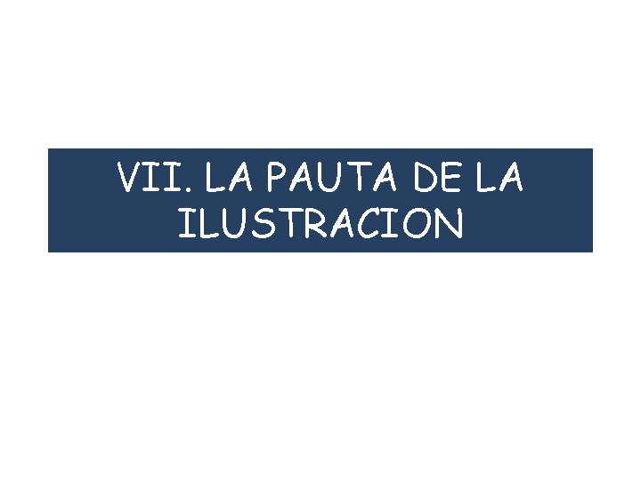 VII. LA PAUTA DE LA ILUSTRACION 