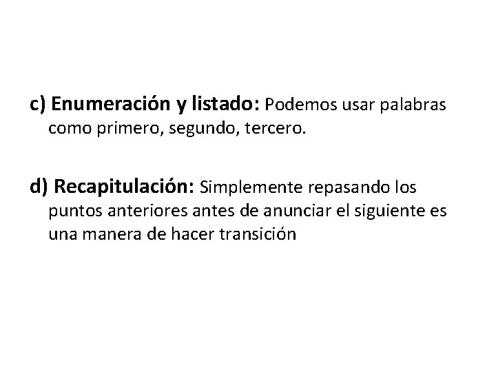 c) Enumeración y listado: Podemos usar palabras como primero, segundo, tercero. d) Recapitulación: Simplemente