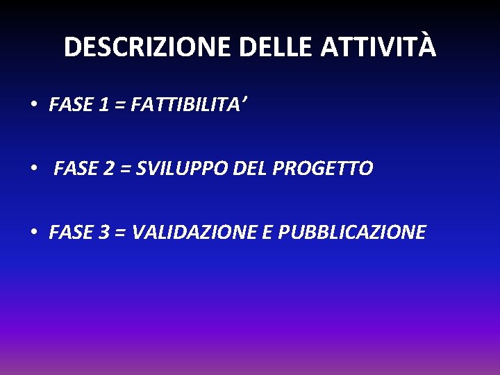 DESCRIZIONE DELLE ATTIVITÀ • FASE 1 = FATTIBILITA’ • FASE 2 = SVILUPPO DEL