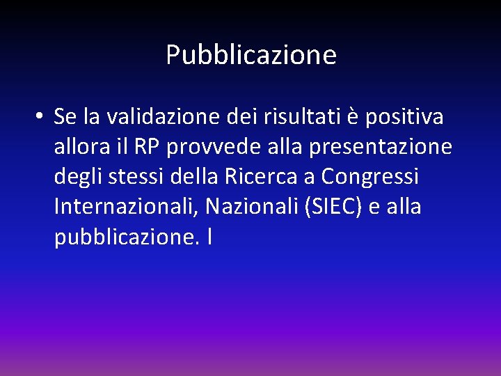 Pubblicazione • Se la validazione dei risultati è positiva allora il RP provvede alla