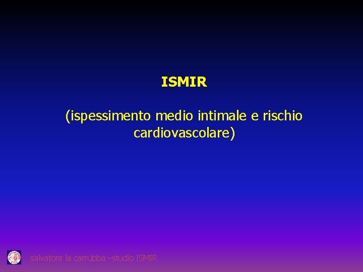 ISMIR (ispessimento medio intimale e rischio cardiovascolare) salvatore la carrubba –studio ISMIR 