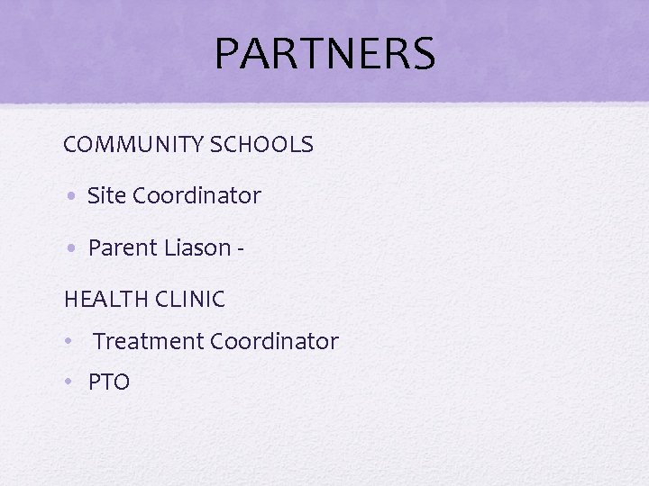 PARTNERS COMMUNITY SCHOOLS • Site Coordinator • Parent Liason HEALTH CLINIC • Treatment Coordinator