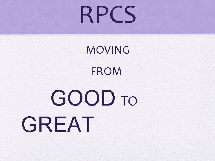 RPCS MOVING FROM GOOD TO GREAT 