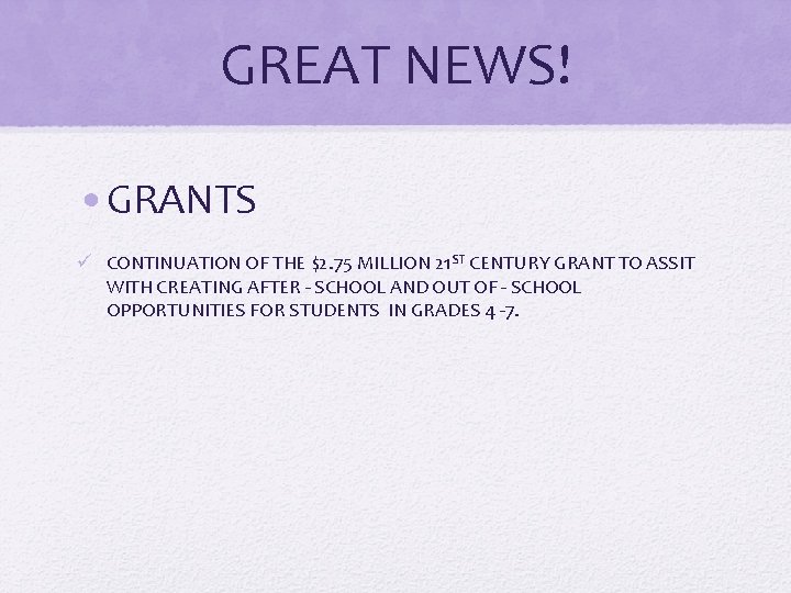 GREAT NEWS! • GRANTS ü CONTINUATION OF THE $2. 75 MILLION 21 ST CENTURY