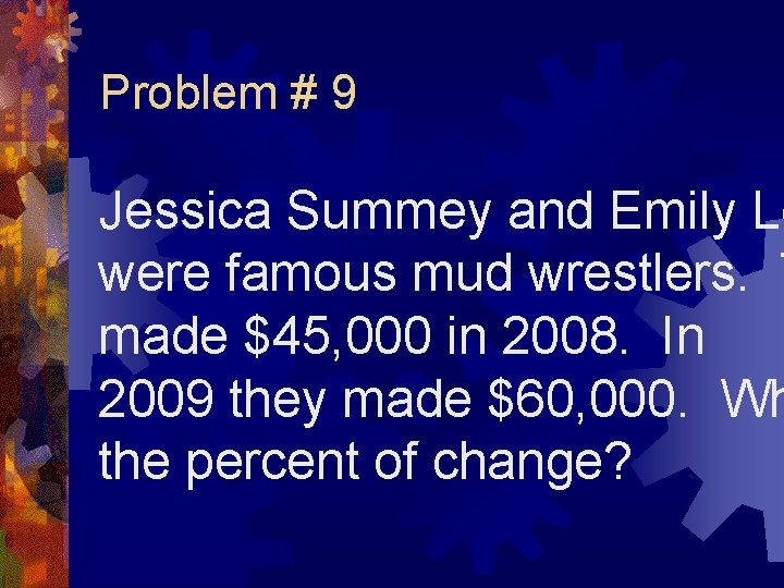 Problem # 9 Jessica Summey and Emily Lo were famous mud wrestlers. T made