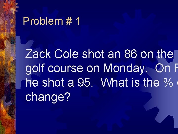 Problem # 1 Zack Cole shot an 86 on the golf course on Monday.
