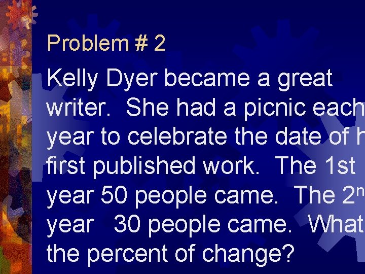 Problem # 2 Kelly Dyer became a great writer. She had a picnic each