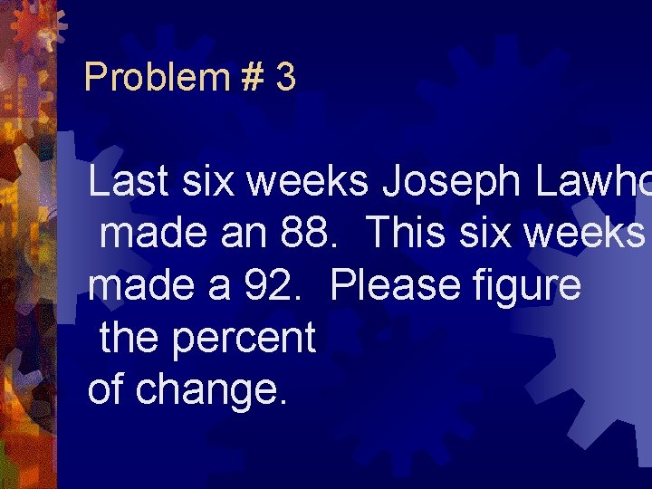 Problem # 3 Last six weeks Joseph Lawho made an 88. This six weeks