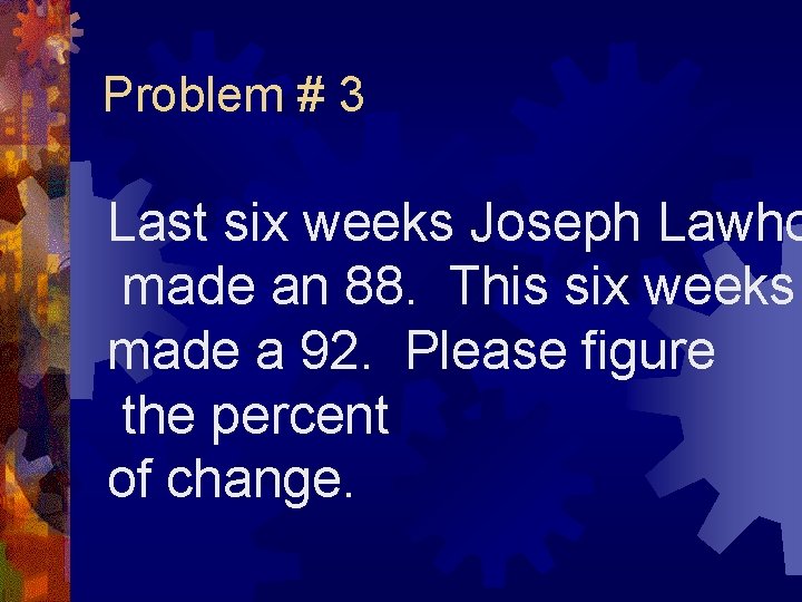 Problem # 3 Last six weeks Joseph Lawho made an 88. This six weeks