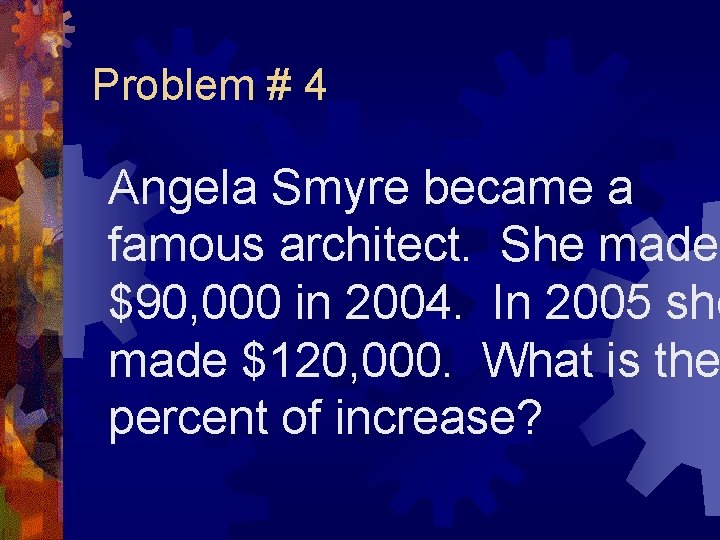 Problem # 4 Angela Smyre became a famous architect. She made $90, 000 in
