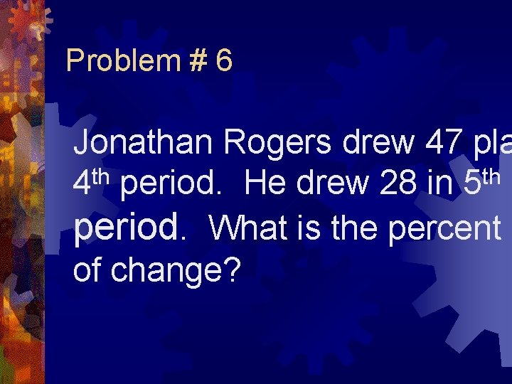 Problem # 6 Jonathan Rogers drew 47 pla th th 4 period. He drew