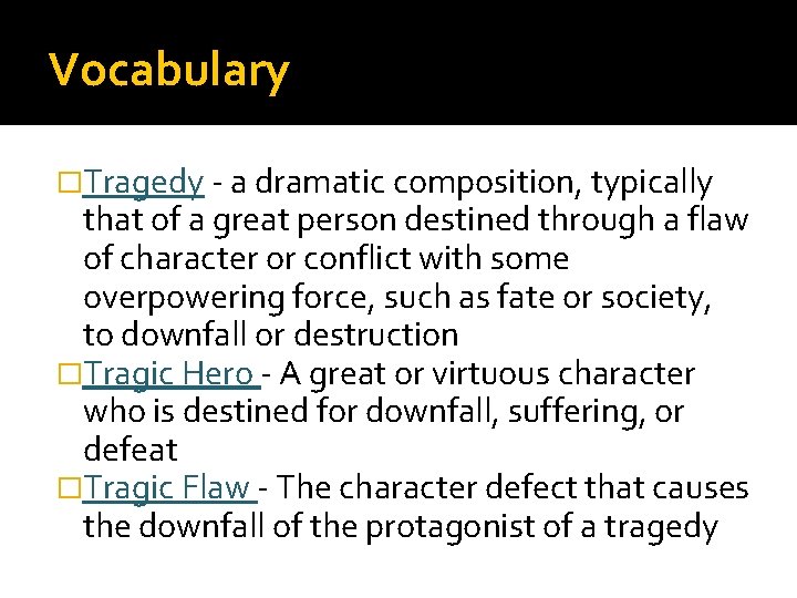 Vocabulary �Tragedy - a dramatic composition, typically that of a great person destined through