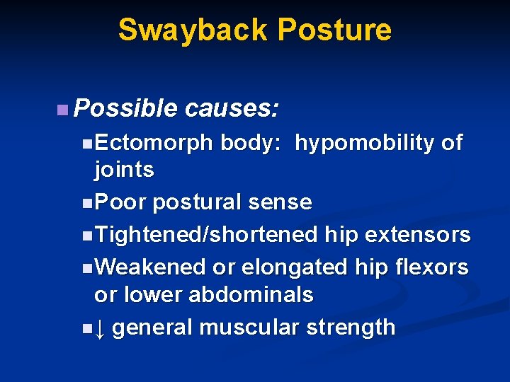Swayback Posture n Possible causes: n Ectomorph body: hypomobility of joints n Poor postural
