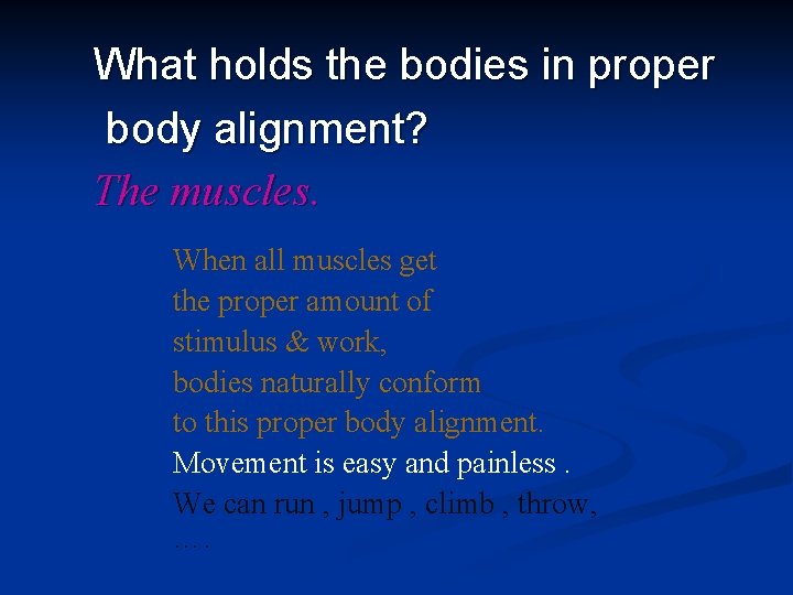 What holds the bodies in proper body alignment? The muscles. When all muscles get