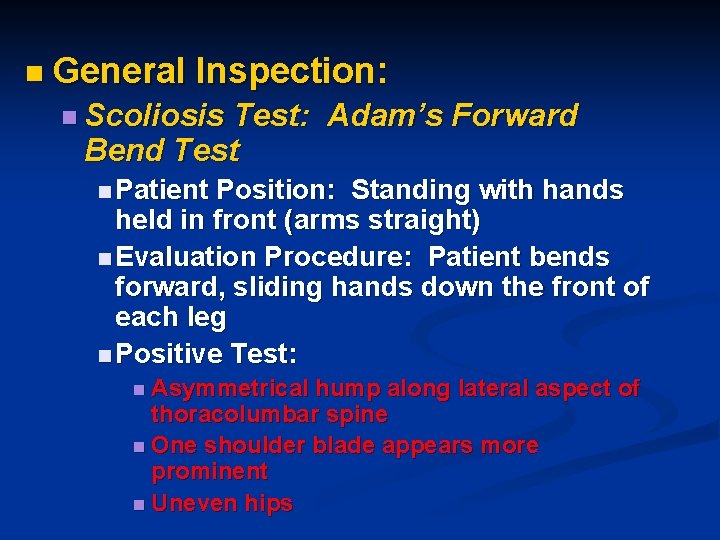 n General Inspection: n Scoliosis Test: Adam’s Forward Bend Test n Patient Position: Standing