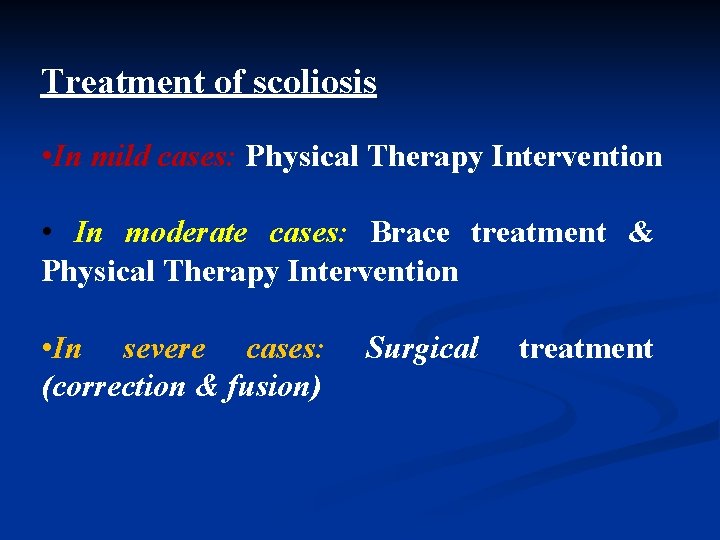 Treatment of scoliosis • In mild cases: Physical Therapy Intervention • In moderate cases:
