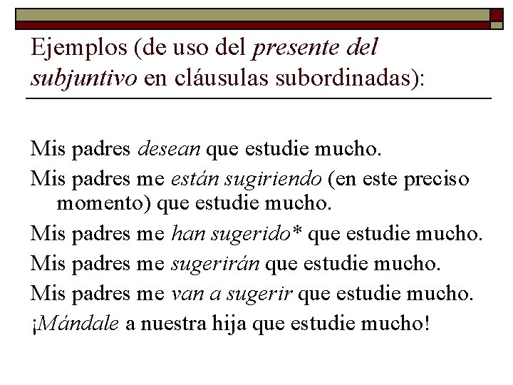 Ejemplos (de uso del presente del subjuntivo en cláusulas subordinadas): Mis padres desean que