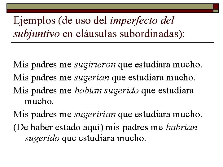Ejemplos (de uso del imperfecto del subjuntivo en cláusulas subordinadas): Mis padres me sugirieron
