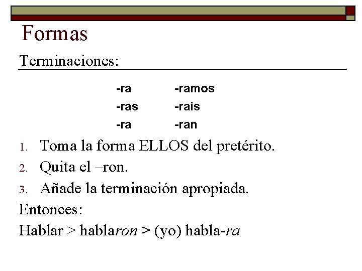 Formas Terminaciones: -ras -ramos -rais -ran Toma la forma ELLOS del pretérito. 2. Quita