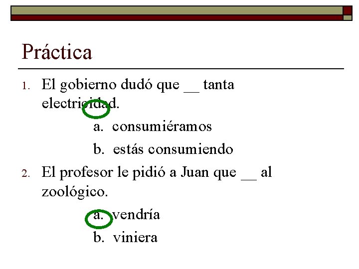 Práctica 1. 2. El gobierno dudó que __ tanta electricidad. a. consumiéramos b. estás