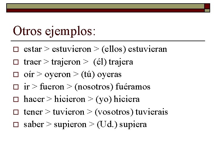 Otros ejemplos: o o o o estar > estuvieron > (ellos) estuvieran traer >