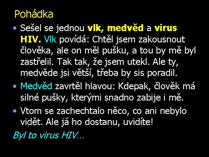 Pohádka • Sešel se jednou vlk, medvěd a virus HIV. Vlk povídá: Chtěl jsem