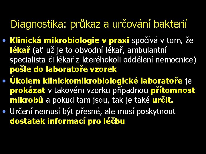 Diagnostika: průkaz a určování bakterií • Klinická mikrobiologie v praxi spočívá v tom, že