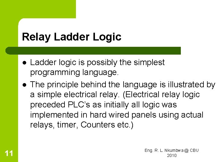 Relay Ladder Logic l l 11 Ladder logic is possibly the simplest programming language.