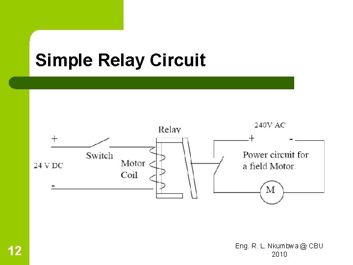 Simple Relay Circuit 12 Eng. R. L. Nkumbwa @ CBU 2010 