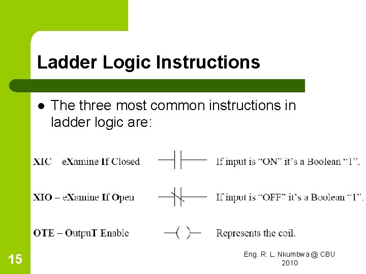 Ladder Logic Instructions l 15 The three most common instructions in ladder logic are: